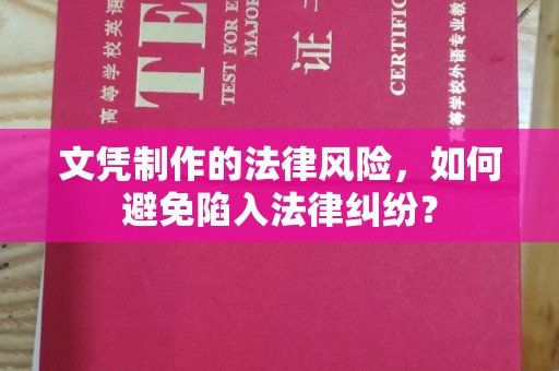 宜丰文凭制作的法律风险，如何避免陷入法律纠纷？